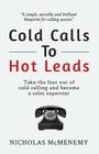 Cold Calls To Hot Leads: Take the fear out of cold calling and become a sales superstar By Nicholas McMenemy Cover Image