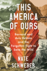 This America Of Ours: Bernard and Avis DeVoto and the Forgotten Fight to Save the Wild By Nate Schweber Cover Image