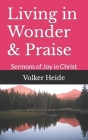 Living in Wonder & Praise: Sermons of Joy in Christ By Volker Heide Cover Image