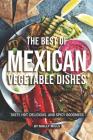 The Best of Mexican Vegetable Dishes: Tasty, Hot, Delicious, and Spicy Goodness By Molly Mills Cover Image