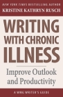 Writing with Chronic Illness: Improve Outlook and Productivity By Kristine Kathryn Rusch Cover Image