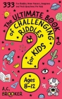The Ultimate Book Of Challenging Riddles for Kids ages 8-12: 333 Fun Riddles, Brain Teasers, Anagrams and Trick Questions For Kids By Ac Brooker Cover Image