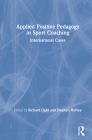 Applied Positive Pedagogy in Sport Coaching: International Cases By Richard Light (Editor), Stephen Harvey (Editor) Cover Image