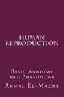 Human Reproduction: Basic Anatomy and Physiology By Akmal El-Mazny Cover Image