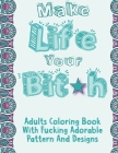 Make Life Your Bitch: Swear Word Coloring Book Pages For Adults With Fucking Adorable Pattern And Designs By June Shelton Cover Image