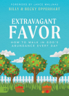 Extravagant Favor: How to Walk in God's Abundance Every Day By Billy Epperhart, Becky Epperhart, Lance Wallnau (Foreword by) Cover Image