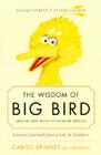 The Wisdom of Big Bird (and the Dark Genius of Oscar the Grouch): Lessons from a Life in Feathers By Caroll Spinney, Jason Milligan Cover Image