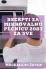 Recepti za mikrovalnu pecnicu 2023 za sve: Ukusni recepti za zaposlene ljude By Magdalena Zupan Cover Image
