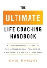 The Ultimate Life Coaching Handbook: A Comprehensive Guide to the Methodology, Principles, and Practice of Life Coaching By Kain Ramsay Cover Image