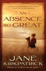 An Absence So Great: A Novel (Portraits of the Heart) By Jane Kirkpatrick Cover Image