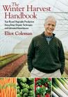 The Winter Harvest Handbook: Year Round Vegetable Production Using Deep-Organic Techniques and Unheated Greenhouses By Eliot Coleman, Barbara Damrosch (Photographer) Cover Image