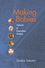 Making Babies: Infants in Canadian Fiction By Sandra Sabatini Cover Image