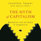 The Myth of Capitalism Lib/E: Monopolies and the Death of Competition By Jonathan Tepper, Pamela Almand (Read by), Denise Hearn Cover Image