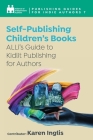 Self-Publishing a Children's Book: ALLi's Guide to Kidlit Publishing for Authors By Alliance Of Independent Authors, Karen Inglis (Contribution by) Cover Image