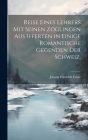 Reise eines Lehrers mit seinen Zöglingen aus Ifferten in einige romantische Gegenden der Schweiz. By Johann Friedrich Franz Cover Image