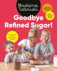 Goodbye Refined Sugar!: Easy Recipes with No Added Sugar or Fat By Madame Labriski Cover Image