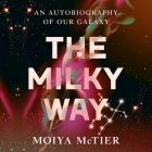 The Milky Way: An Autobiography of Our Galaxy By Moiya McTier, Moiya McTier (Read by) Cover Image