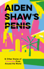 Aiden Shaw's Penis & Other Stories of Censorship from Around the World By Various, Daniel Clarke (Illustrator), Harriet Birkinshaw (Editor) Cover Image