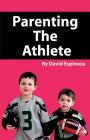 Parenting the Athlete By David Espinoza Cover Image