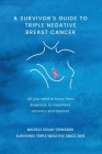 A Survivor's Guide to Triple Negative Breast Cancer: All you need to know from diagnosis, to treatment, recovery and beyond. Cover Image