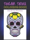 Dia de los Muertos Sugar Skull Coloring Book: Day of the Dead 8.5