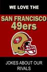 We Love the San Francisco 49ers - Jokes About Our Rivals Cover Image