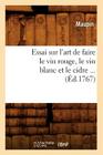 Essai Sur l'Art de Faire Le Vin Rouge, Le Vin Blanc Et Le Cidre (Éd.1767) (Savoirs Et Traditions) By Maupin Cover Image