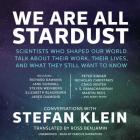 We Are All Stardust: Scientists Who Shaped Our World Talk about Their Work, Their Lives, and What They Still Want to Know Cover Image