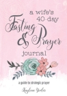 A Wife's 40-Day Fasting and Prayer Journal: A Guide to Strategic Prayer By Kaylene Yoder Cover Image