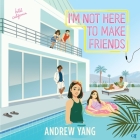 I'm Not Here to Make Friends By Andrew Yang, Katharine Chin (Read by), Greta Jung (Read by) Cover Image