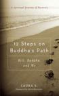 12 Steps on Buddha's Path: Bill, Buddha, and We By Laura S., Sylvia Boorstein (Foreword by) Cover Image
