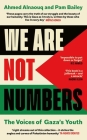 We Are Not Numbers: The Voices of Gaza's Youth By Ahmed Alnaouq (Editor), Pam Bailey (Editor) Cover Image
