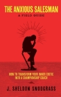 The Anxious Salesman: A Field Guide: How to Transform Your Inner Critic into a Championship Coach By J. Sheldon Snodgrass Cover Image