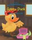 The Misadventures of Gabby Duck Going to the City Cover Image