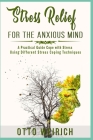 Stress Relief for the Anxious Mind: Stress Relief for the Anxious Mind b029: A Practical Guide Cope with Stress Using Different Stress Coping Techniqu By Otto Weirich Cover Image