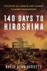 140 Days to Hiroshima: The Story of Japan's Last Chance to Avert Armageddon By David Dean Barrett Cover Image
