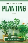 The Ultimate 2022s Planting Guide By Alice P Freeman Cover Image