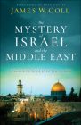 The Mystery of Israel and the Middle East: A Prophetic Gaze Into the Future By James W. Goll, Don Finto (Foreword by) Cover Image