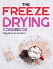 The Freeze-Drying Cookbook: The Complete Guide to Freeze Drying Food for Health and Fitness By Rupali Siofra Cordova Cover Image