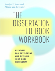 The Dissertation-to-Book Workbook: Exercises for Developing and Revising Your Book Manuscript (Chicago Guides to Writing, Editing, and Publishing) By Katelyn E. Knox, Allison Van Deventer Cover Image