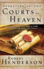 Operating in the Courts of Heaven: Granting God the Legal Rights to Fulfill His Passion and Answer Our Prayers By Robert Henderson Cover Image