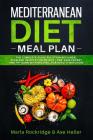 Mediterranean Diet Meal Plan: The Beginners Complete Guide with Meal Prep for Weight Loss Solution, Gain Energy and Fat Burn with Recipes. Cookbook By Axe Heller, Marla Rockridge Cover Image