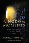 Kingdom Moments: Hearing and responding to the Voice of God By T. Wendell Robinson, Joseph Anfuso (Foreword by), Larry Keefauver (Editor) Cover Image