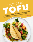 Twist on Tofu: 52 Fresh and Unexpected Vegetarian Recipes, from Tofu Tacos and Quiche to Lasagna, Wings, Fries, and More Cover Image