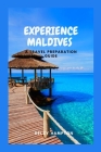 Experience Maldives: A Travel Preparation Guide By Delzy Hampton Cover Image
