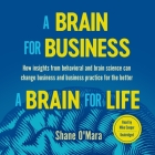 A Brain for Business-A Brain for Life Lib/E: How Insights from Behavioral and Brain Science Can Change Business and Business Practice for the Better By Shane O'Mara, Mike Cooper (Read by) Cover Image