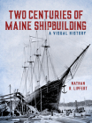 Two Centuries of Maine Shipbuilding By Nathan Lipfert Cover Image
