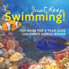 Just Keep Swimming! Fish Book for 4 Year Olds Children's Animal Books By Baby Professor Cover Image