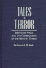 Tales of Terror: Television News and the Construction of the Terrorist Threat (Media and Society) By Bethami A. Dobkin Cover Image