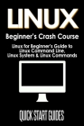LINUX Beginner's Crash Course: Linux for Beginner's Guide to Linux Command Line, Linux System & Linux Commands By Quick Start Guides Cover Image